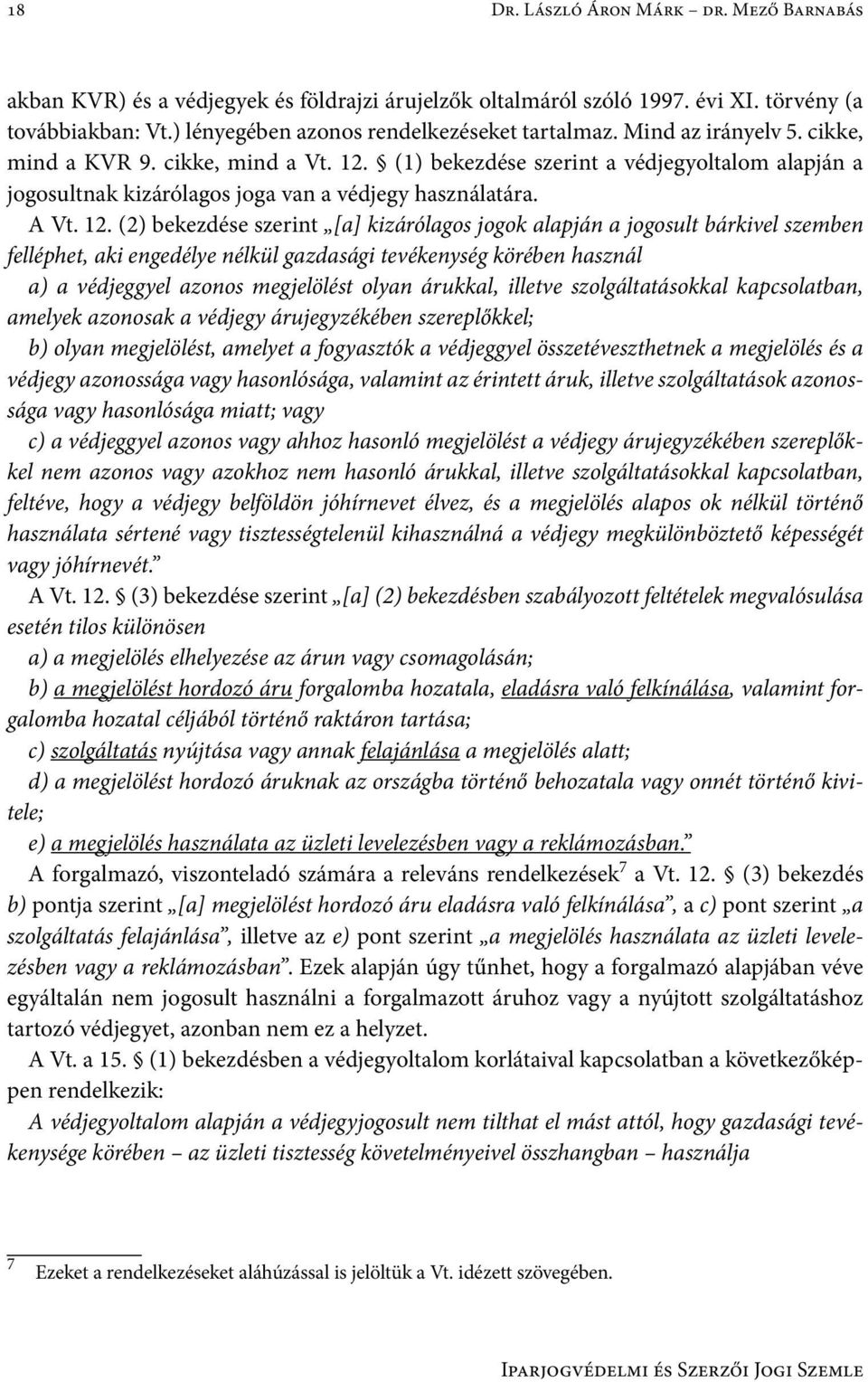 (1) bekezdése szerint a védjegyoltalom alapján a jogosultnak kizárólagos joga van a védjegy használatára. A Vt. 12.