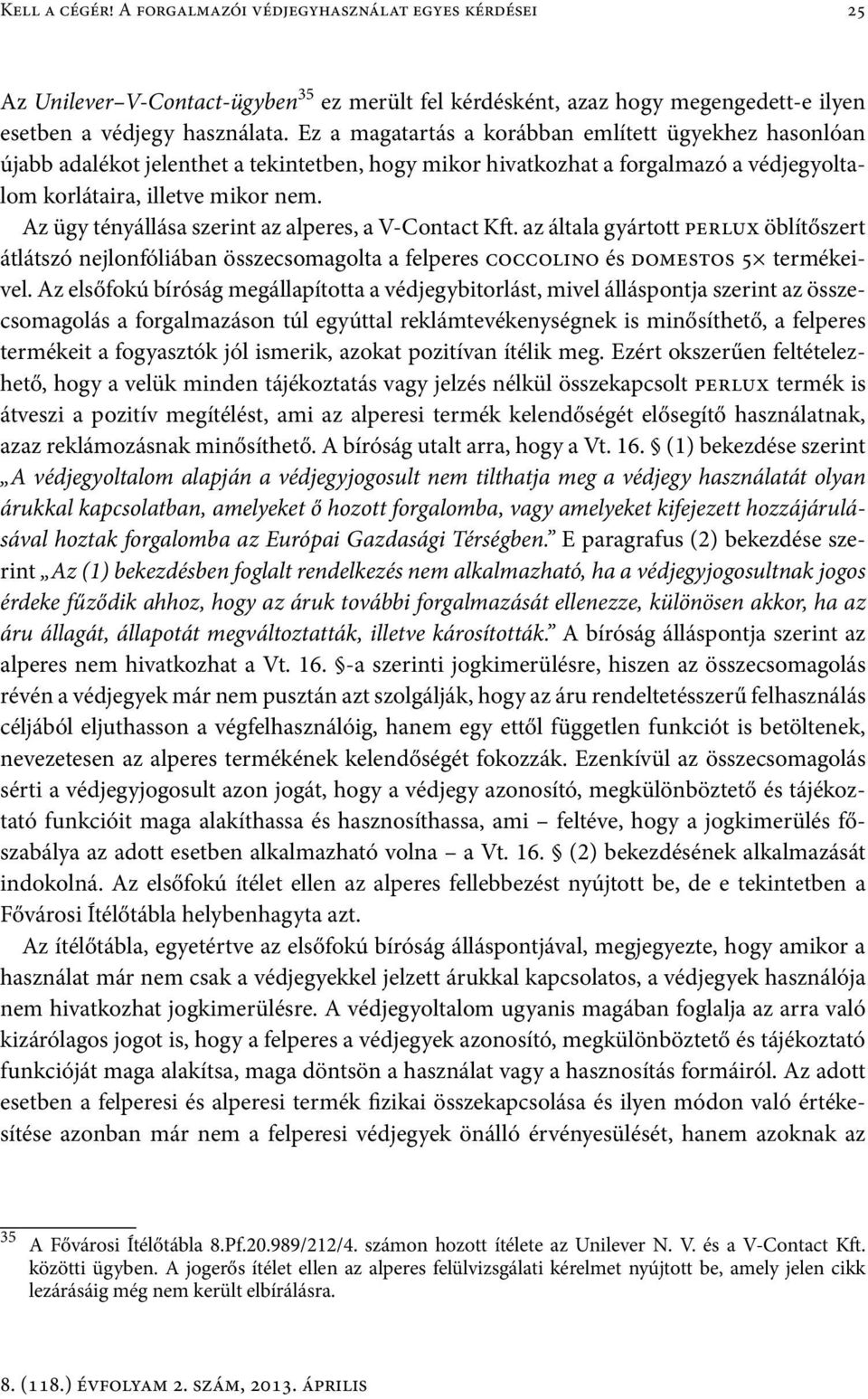 Az ügy tényállása szerint az alperes, a V-Contact Kft. az általa gyártott perlux öblítőszert átlátszó nejlonfóliában összecsomagolta a felperes coccolino és domestos 5 termékeivel.