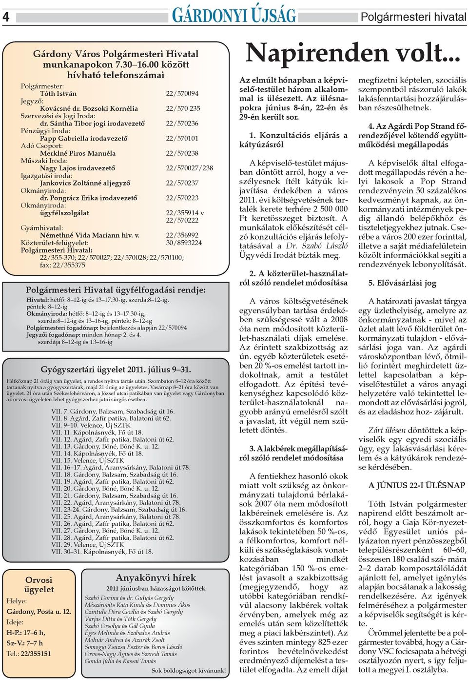 Sántha Tibor jogi irodavezetõ 22/570236 Pénzügyi Iroda: Papp Gabriella irodavezetõ 22/570101 Adó Csoport: Merklné Piros Manuéla 22/570238 Mûszaki Iroda: Nagy Lajos irodavezetõ 22/570027/238