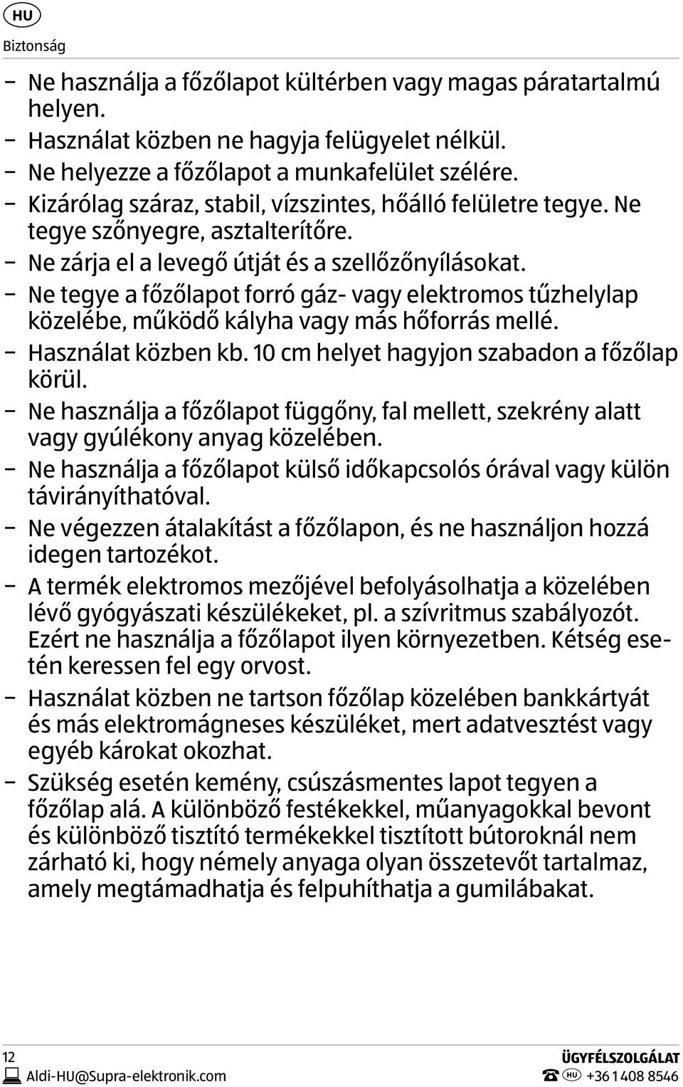 Ne tegye a főzőlapot forró gáz- vagy elektromos tűzhelylap közelébe, működő kályha vagy más hőforrás mellé. Használat közben kb. 10 cm helyet hagyjon szabadon a főzőlap körül.