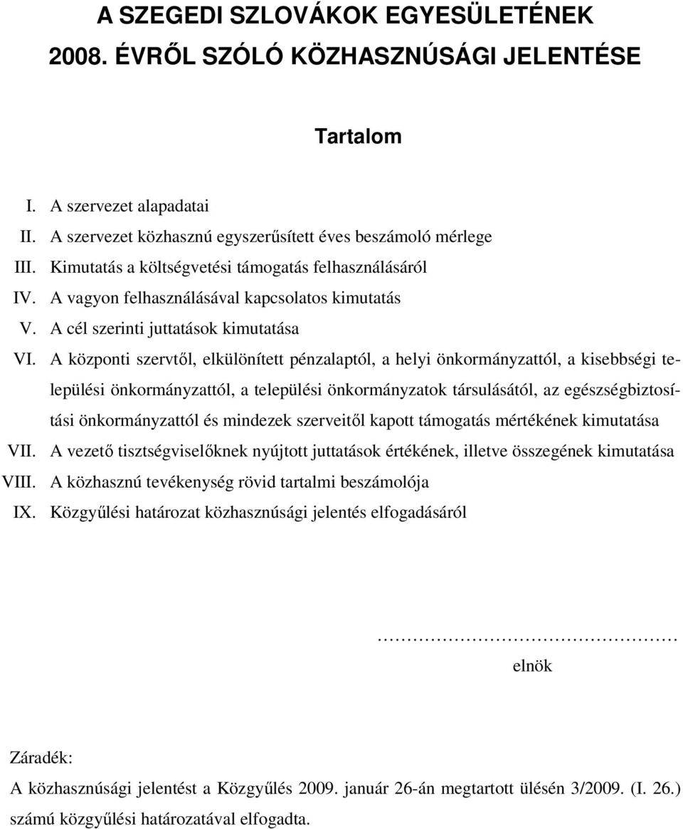 A központi szervtől, elkülönített pénzalaptól, a helyi önkormányzattól, a kisebbségi települési önkormányzattól, a települési önkormányzatok társulásától, az egészségbiztosítási önkormányzattól és