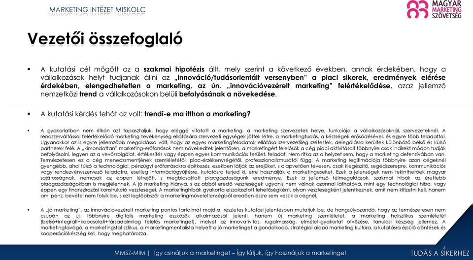 innovációvezérelt marketing felértékelődése, azaz jellemző nemzetközi trend a vállalkozásokon belüli befolyásának a növekedése. A kutatási kérdés tehát az volt: trendi-e ma itthon a marketing?