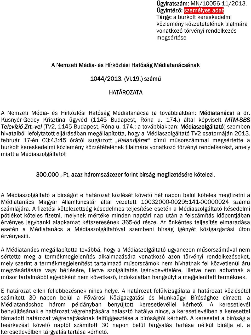 (VI.19. ( VI.19.) ) számú HATÁROZATA A Nemzeti Média- és Hírközlési Hatóság Médiatanácsa (a továbbiakban: Médiatanács) a dr. Kusnyér-Gedey Krisztina ügyvéd (1145 Budapest, Róna u. 174.