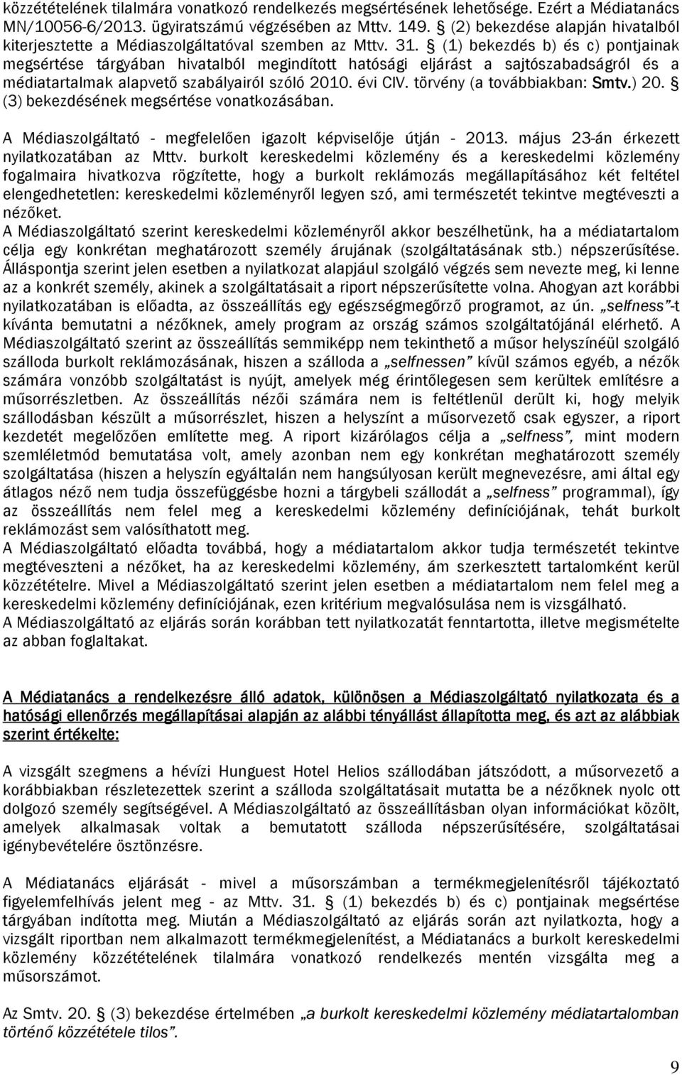 (1) bekezdés b) és c) pontjainak megsértése tárgyában hivatalból megindított hatósági eljárást a sajtószabadságról és a médiatartalmak alapvető szabályairól szóló 2010. évi CIV.