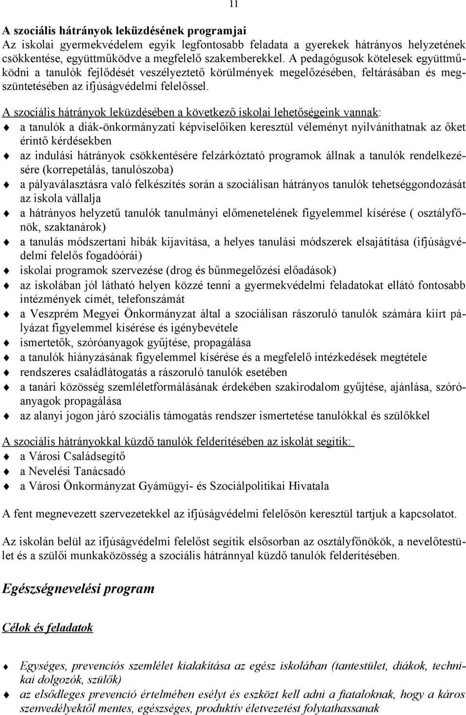 A szociális hátrányok leküzdésében a következő iskolai lehetőségeink vannak: a tanulók a diák-önkormányzati képviselőiken keresztül véleményt nyilváníthatnak az őket érintő kérdésekben az indulási