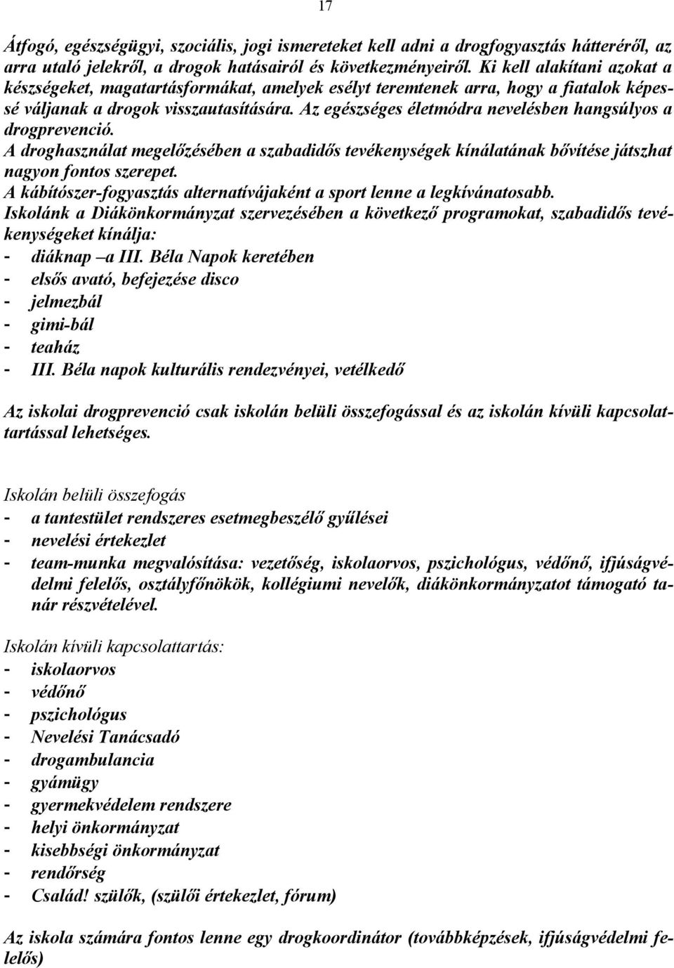 Az egészséges életmódra nevelésben hangsúlyos a drogprevenció. A droghasználat megelőzésében a szabadidős tevékenységek kínálatának bővítése játszhat nagyon fontos szerepet.