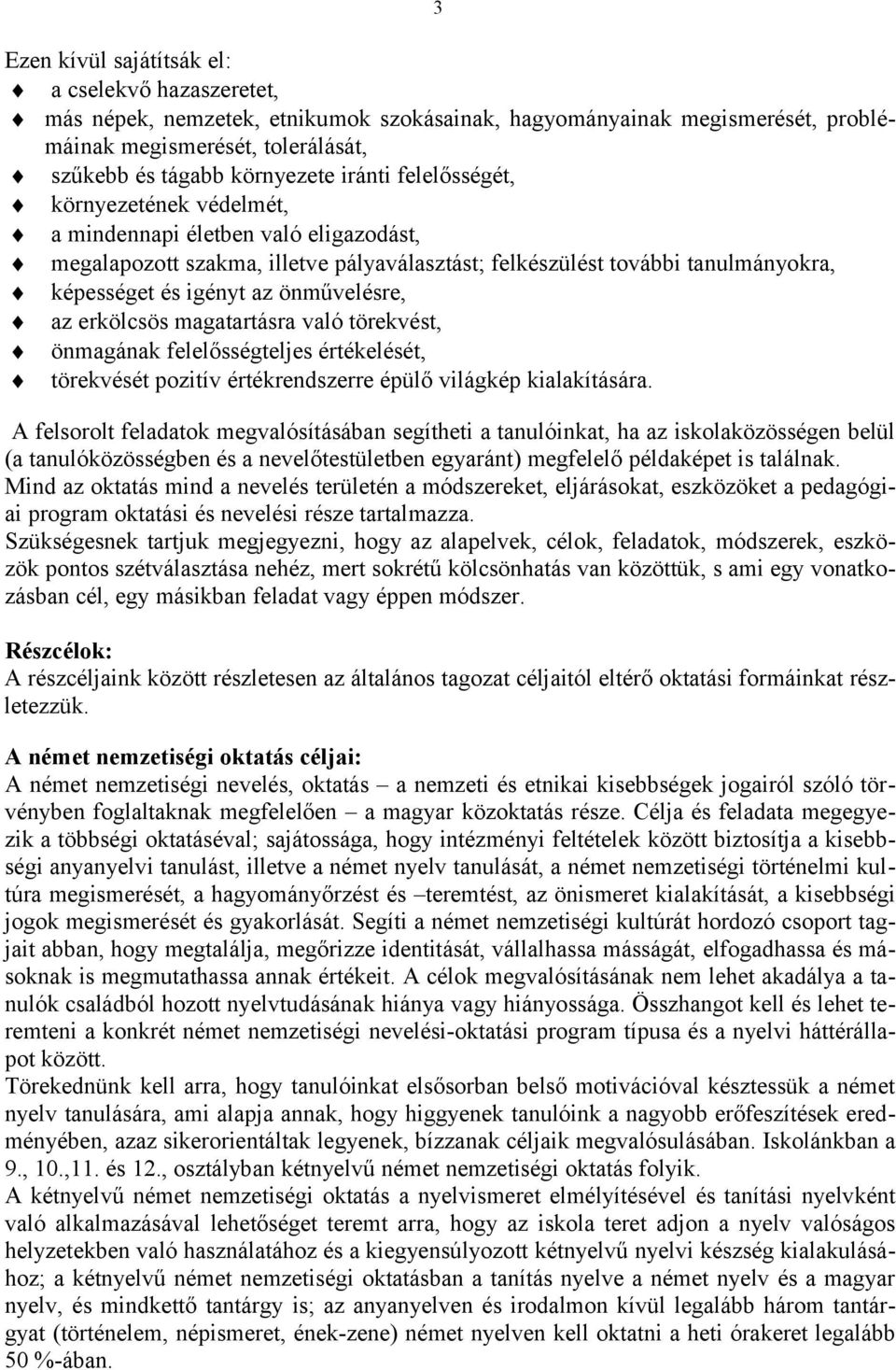 önművelésre, az erkölcsös magatartásra való törekvést, önmagának felelősségteljes értékelését, törekvését pozitív értékrendszerre épülő világkép kialakítására.