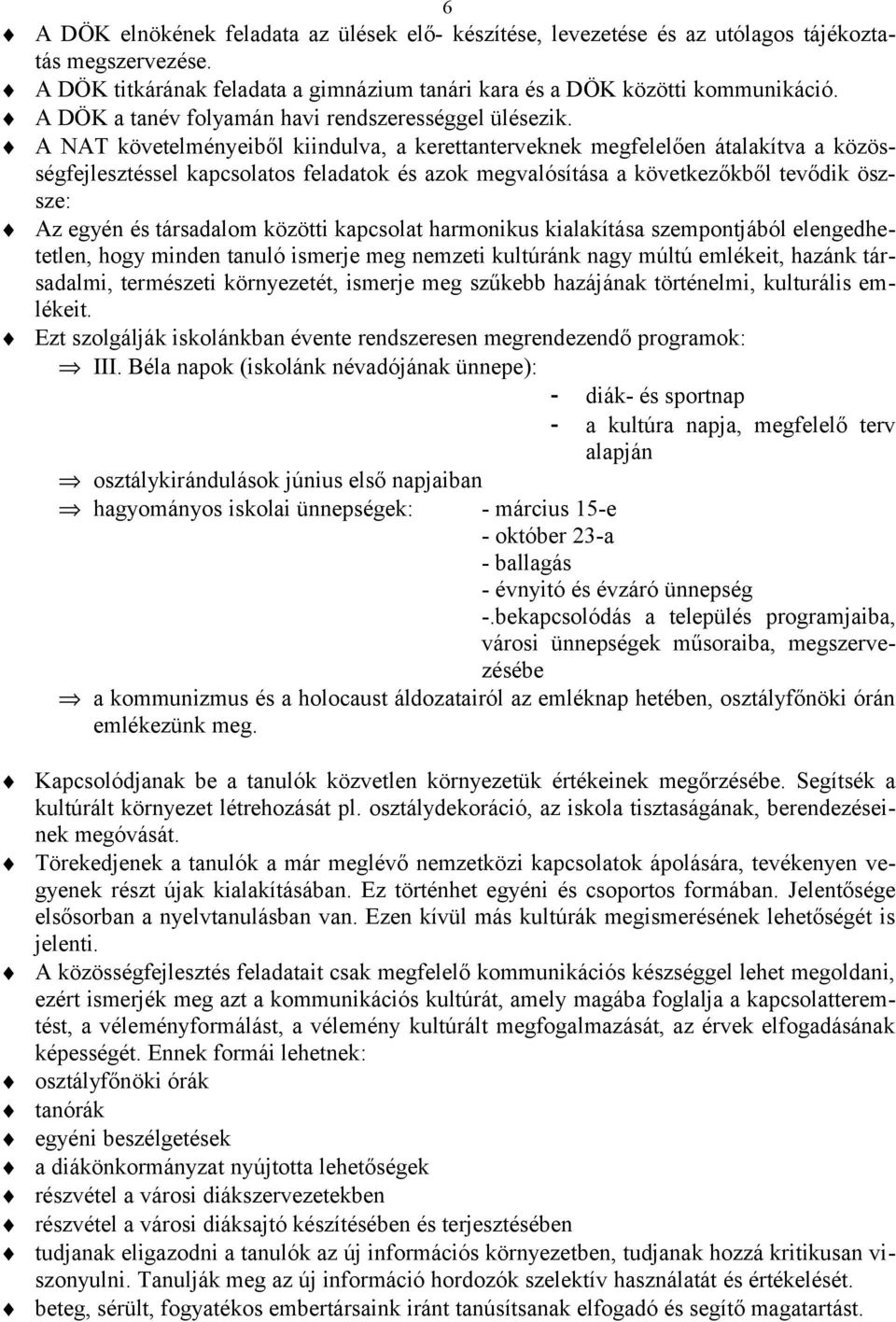 A NAT követelményeiből kiindulva, a kerettanterveknek megfelelően átalakítva a közösségfejlesztéssel kapcsolatos feladatok és azok megvalósítása a következőkből tevődik öszsze: Az egyén és társadalom