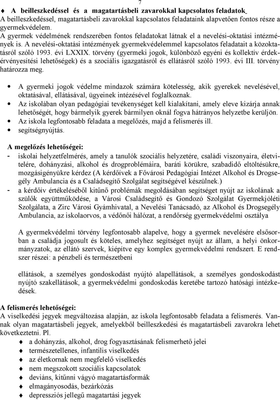 évi LXXIX. törvény (gyermeki jogok, különböző egyéni és kollektív érdekérvényesítési lehetőségek) és a szociális igazgatásról és ellátásról szóló 1993. évi III. törvény határozza meg.