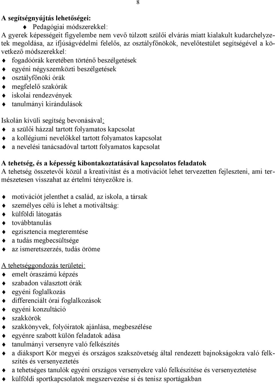 rendezvények tanulmányi kirándulások Iskolán kívüli segítség bevonásával: a szülői házzal tartott folyamatos kapcsolat a kollégiumi nevelőkkel tartott folyamatos kapcsolat a nevelési tanácsadóval