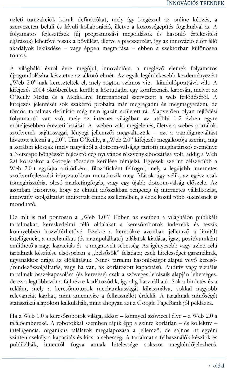 megtartása ebben a szektorban különösen fontos. A világháló évről évre megújul, innovációra, a meglévő elemek folyamatos újragondolására késztetve az alkotó elmét.