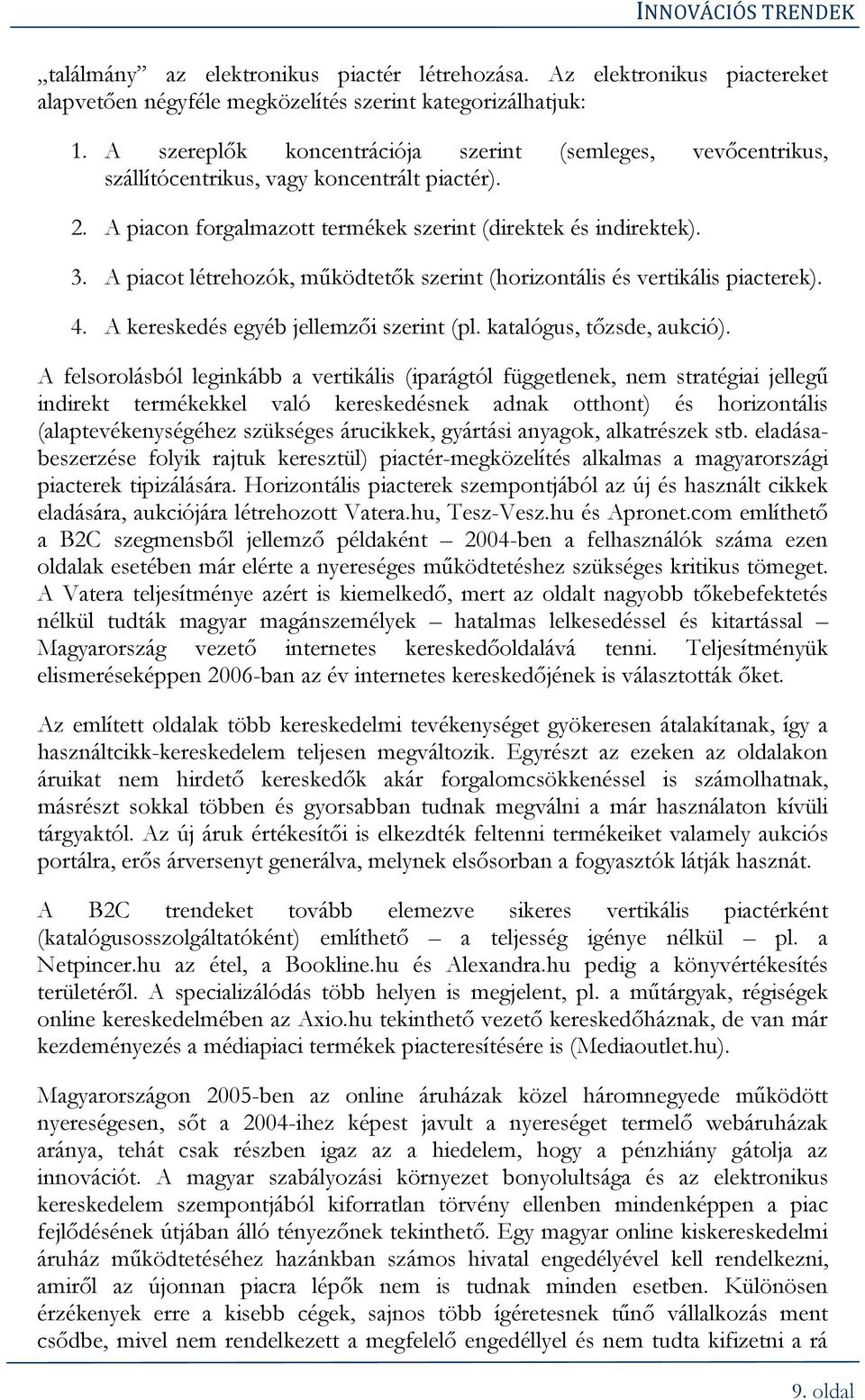 A piacot létrehozók, működtetők szerint (horizontális és vertikális piacterek). 4. A kereskedés egyéb jellemzői szerint (pl. katalógus, tőzsde, aukció).