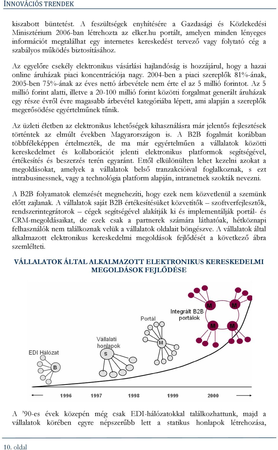 Az egyelőre csekély elektronikus vásárlási hajlandóság is hozzájárul, hogy a hazai online áruházak piaci koncentrációja nagy.