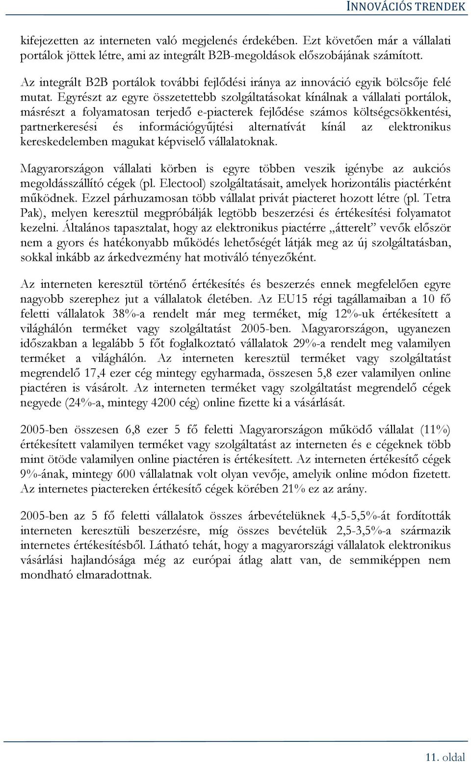 Egyrészt az egyre összetettebb szolgáltatásokat kínálnak a vállalati portálok, másrészt a folyamatosan terjedő e-piacterek fejlődése számos költségcsökkentési, partnerkeresési és információgyűjtési