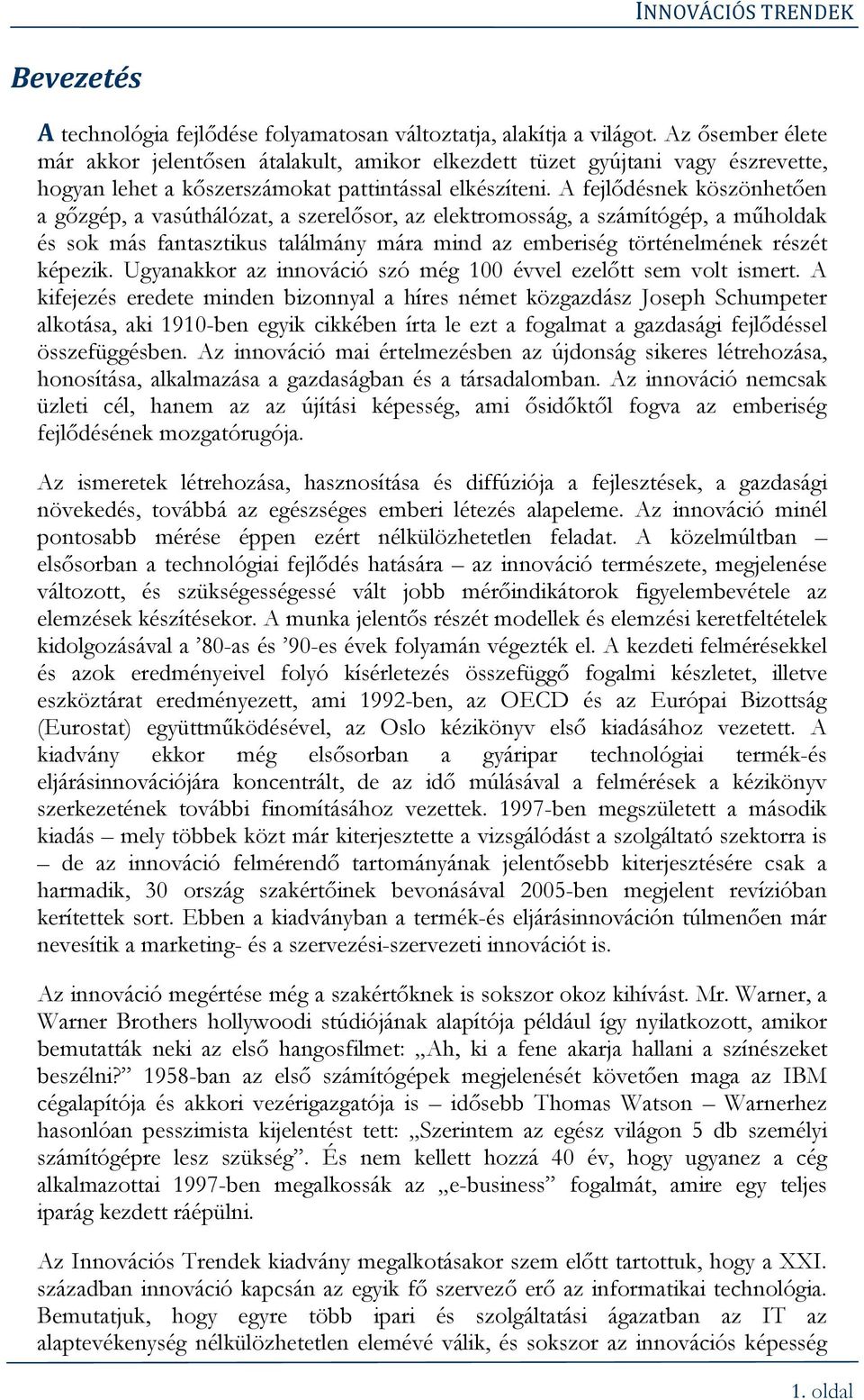 A fejlődésnek köszönhetően a gőzgép, a vasúthálózat, a szerelősor, az elektromosság, a számítógép, a műholdak és sok más fantasztikus találmány mára mind az emberiség történelmének részét képezik.