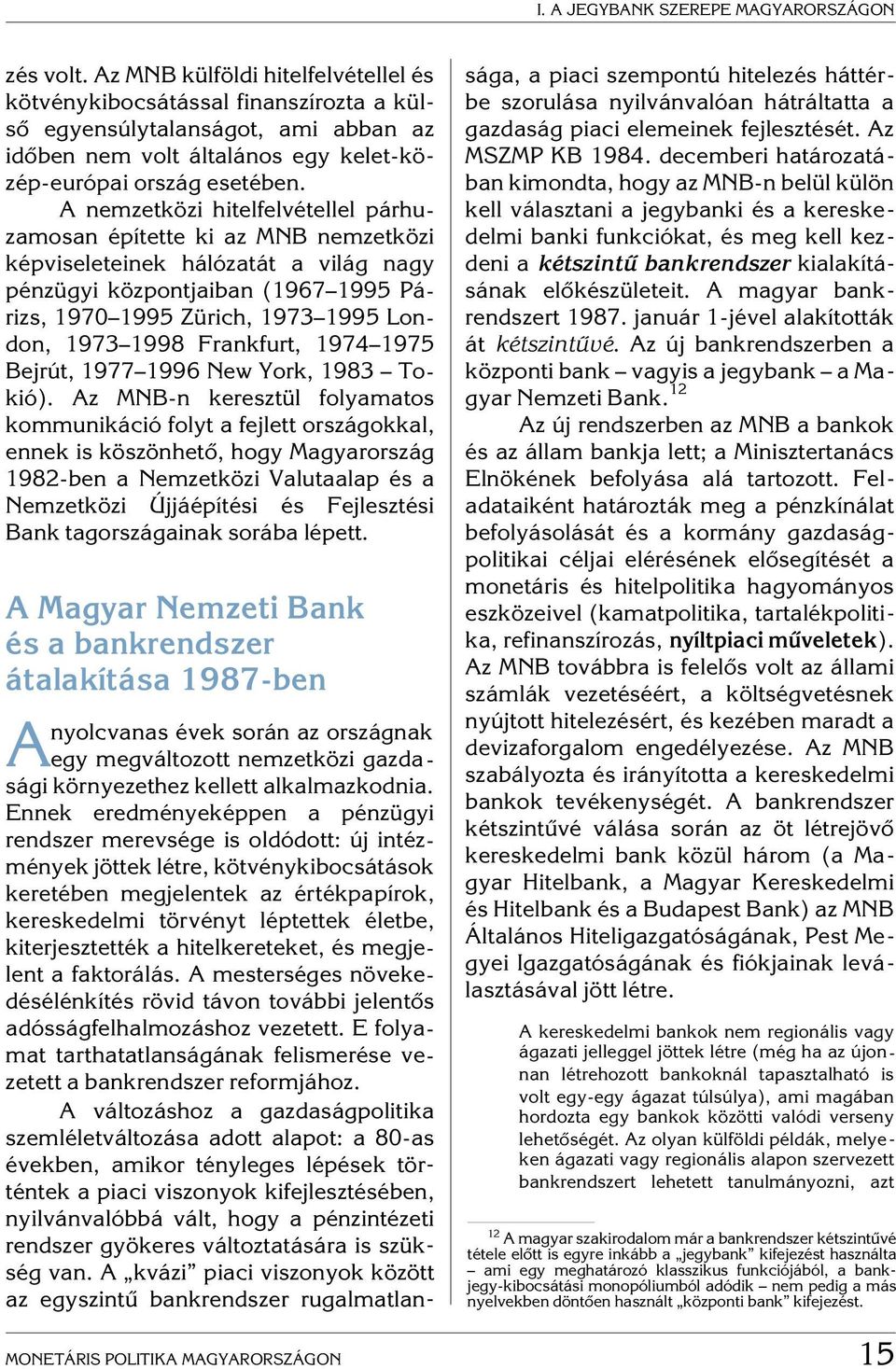 A nemzetközi hitelfelvétellel párhuzamosan építette ki az MNB nemzetközi képviseleteinek hálózatát a világ nagy pénzügyi központjaiban (1967 1995 Párizs, 1970 1995 Zürich, 1973 1995 London, 1973 1998