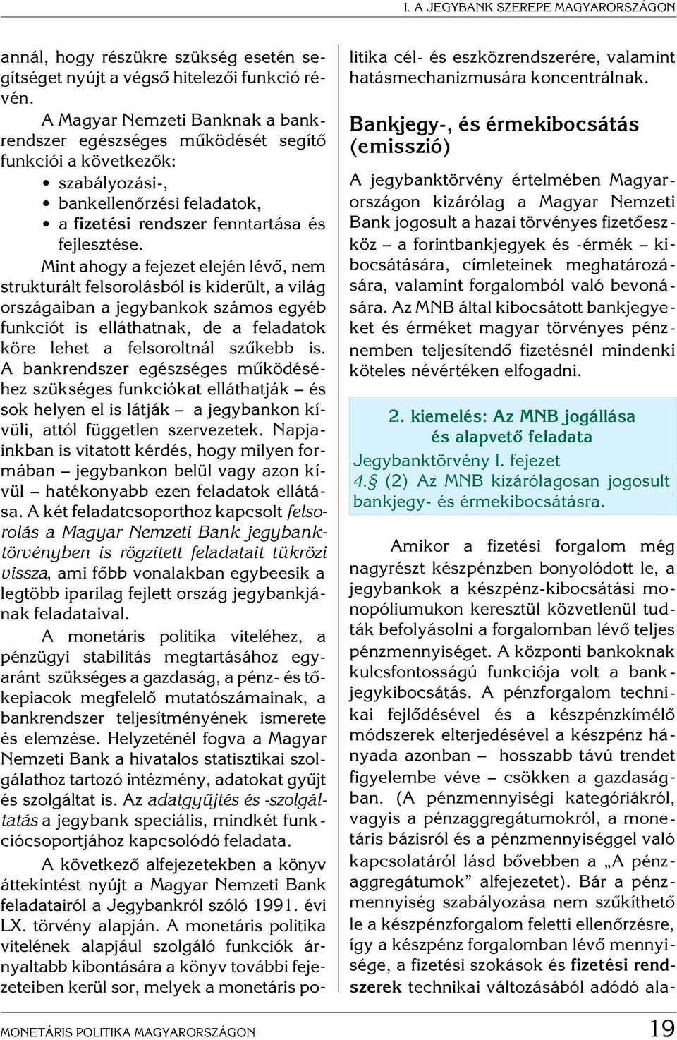 Mint ahogy a fejezet elején lévõ, nem strukturált felsorolásból is kiderült, a világ országaiban a jegybankok számos egyéb funkciót is elláthatnak, de a feladatok köre lehet a felsoroltnál szûkebb is.