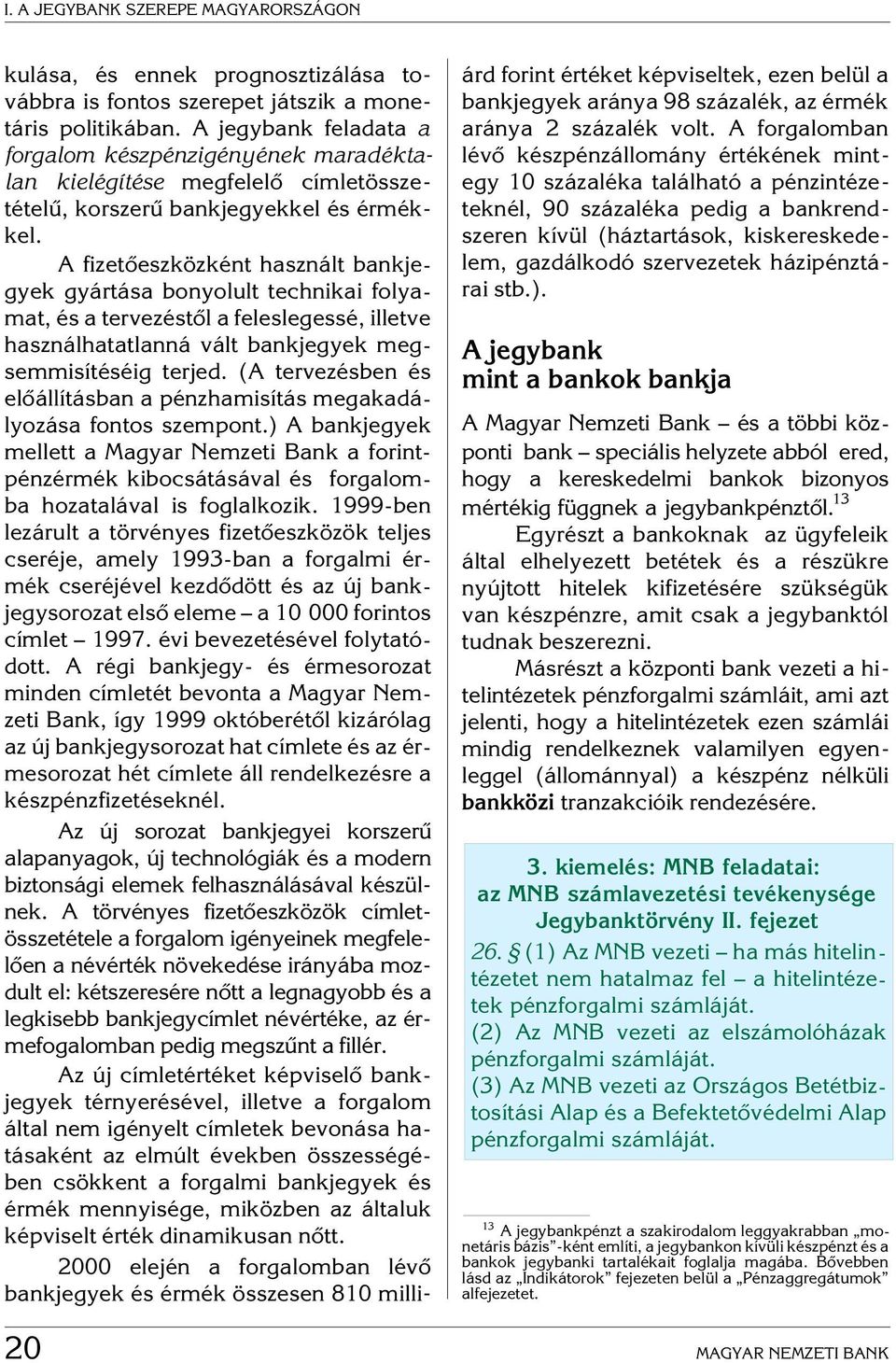 A fizetõeszközként használt bankjegyek gyártása bonyolult technikai folyamat, és a tervezéstõl a feleslegessé, illetve használhatatlanná vált bankjegyek megsemmisítéséig terjed.