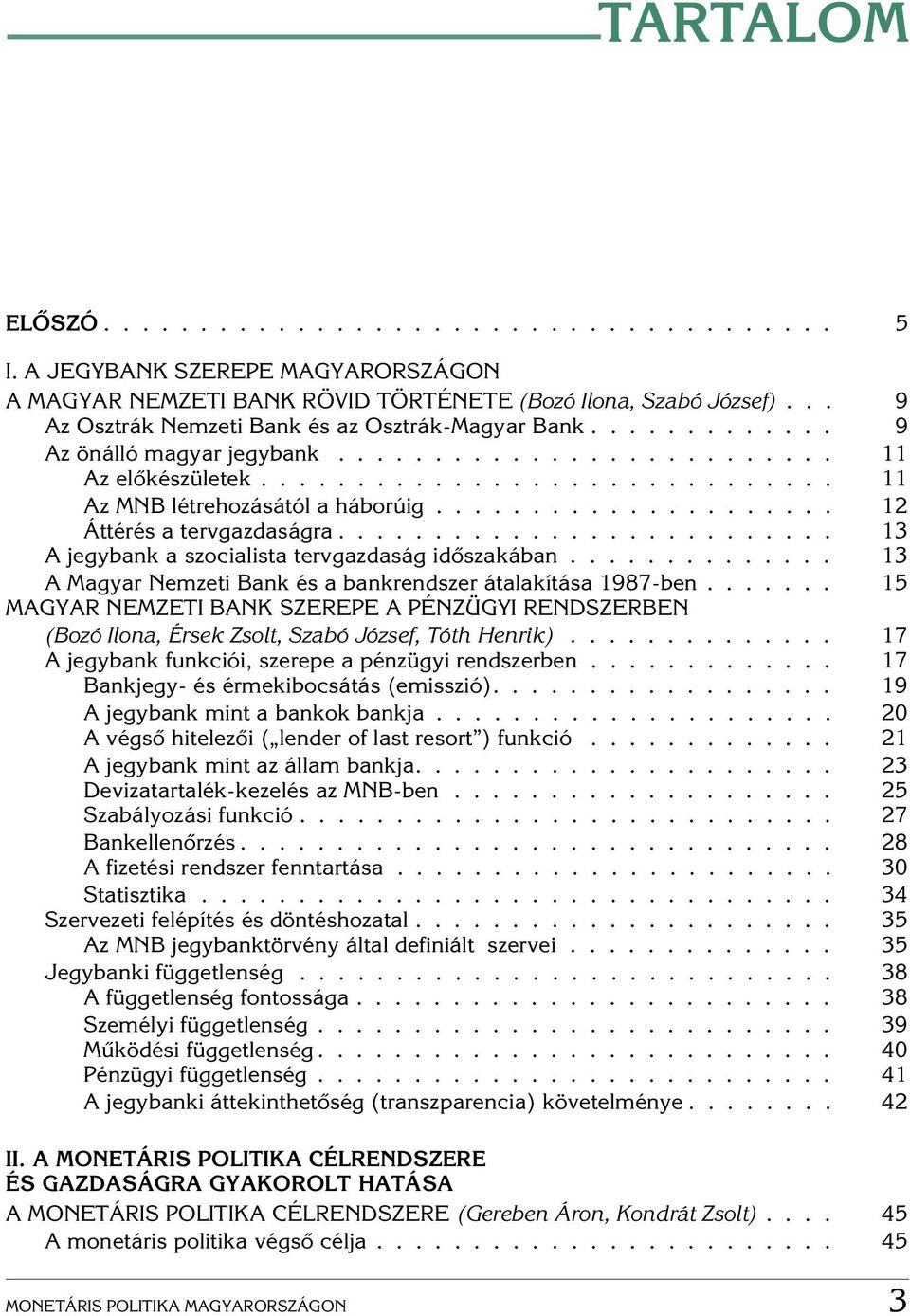 .................... 12 Áttérés a tervgazdaságra.......................... 13 A jegybank a szocialista tervgazdaság idõszakában.............. 13 A Magyar Nemzeti Bank és a bankrendszer átalakítása 1987-ben.