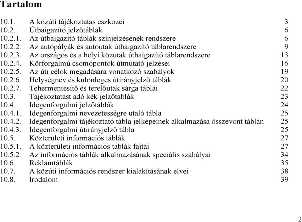 2.7. Tehermentesítő és terelőutak sárga táblái 22 10.3. Tájékoztatást adó kék jelzőtáblák 23 10.4. Idegenforgalmi jelzőtáblák 24 10.4.1. Idegenforgalmi nevezetességre utaló tábla 25 10.4.2. Idegenforgalmi tájékoztató tábla jelképeinek alkalmazása összevont táblán 25 10.