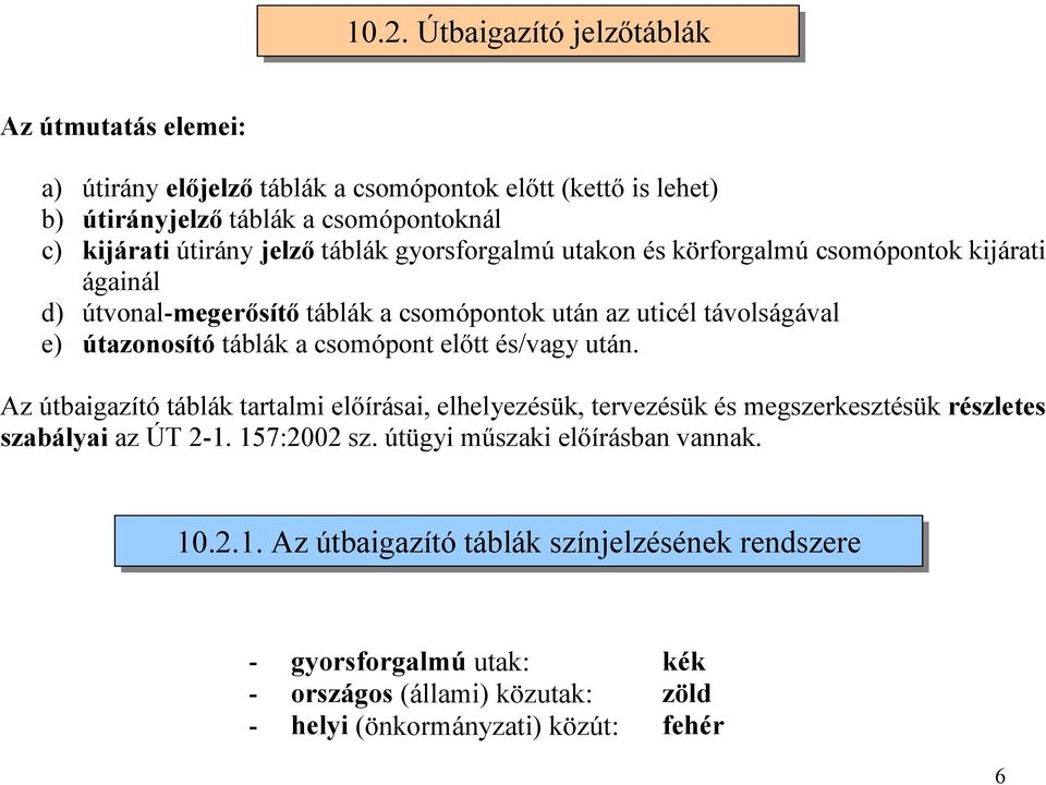 táblák a csomópont előtt és/vagy után. Az útbaigazító táblák tartalmi előírásai, elhelyezésük, tervezésük és megszerkesztésük részletes szabályai az ÚT 2-1. 157:2002 sz.