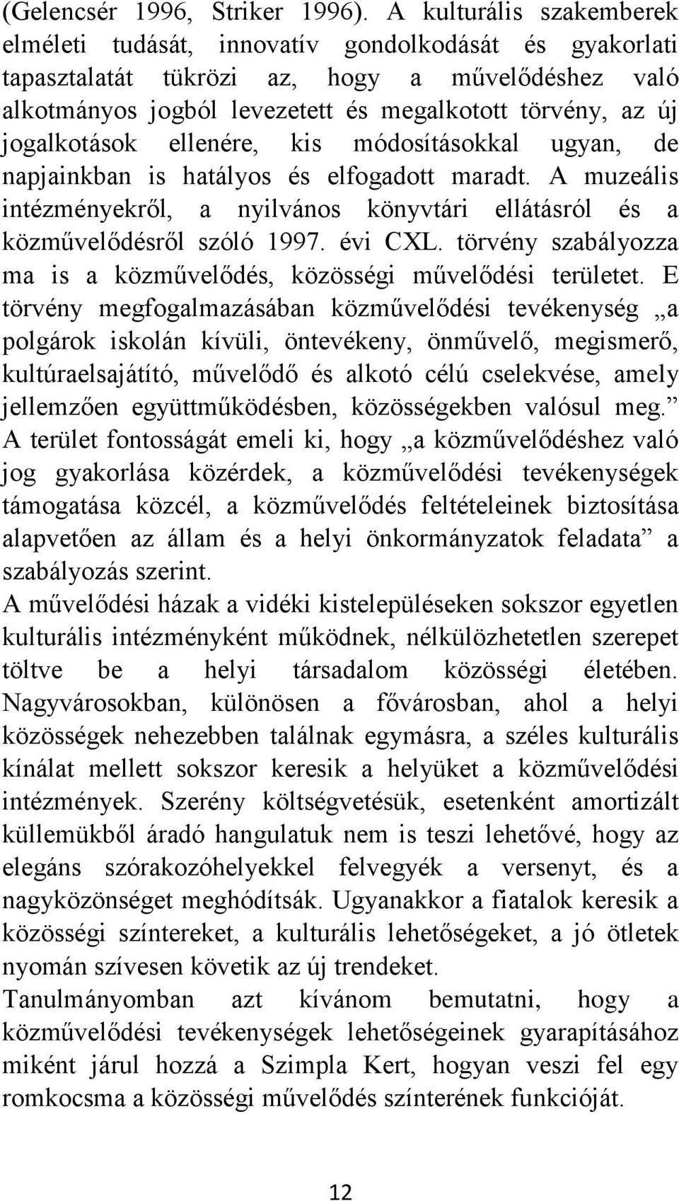 jogalkotások ellenére, kis módosításokkal ugyan, de napjainkban is hatályos és elfogadott maradt. A muzeális intézményekről, a nyilvános könyvtári ellátásról és a közművelődésről szóló 1997. évi CXL.