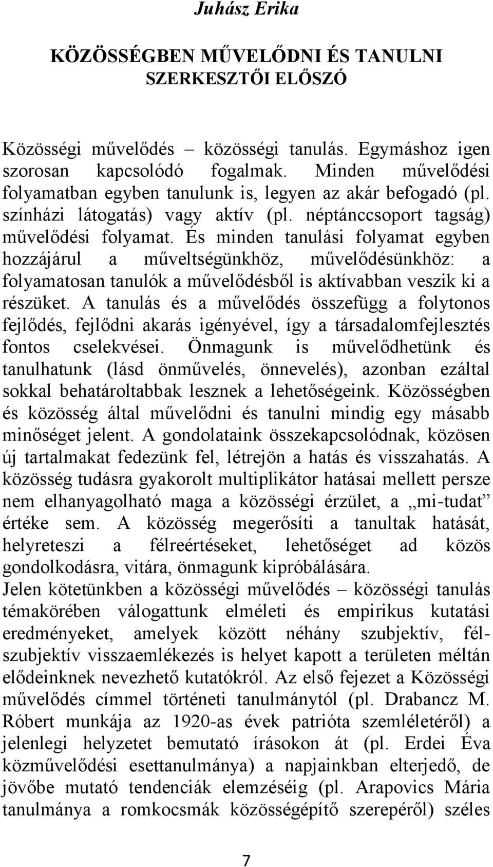 És minden tanulási folyamat egyben hozzájárul a műveltségünkhöz, művelődésünkhöz: a folyamatosan tanulók a művelődésből is aktívabban veszik ki a részüket.