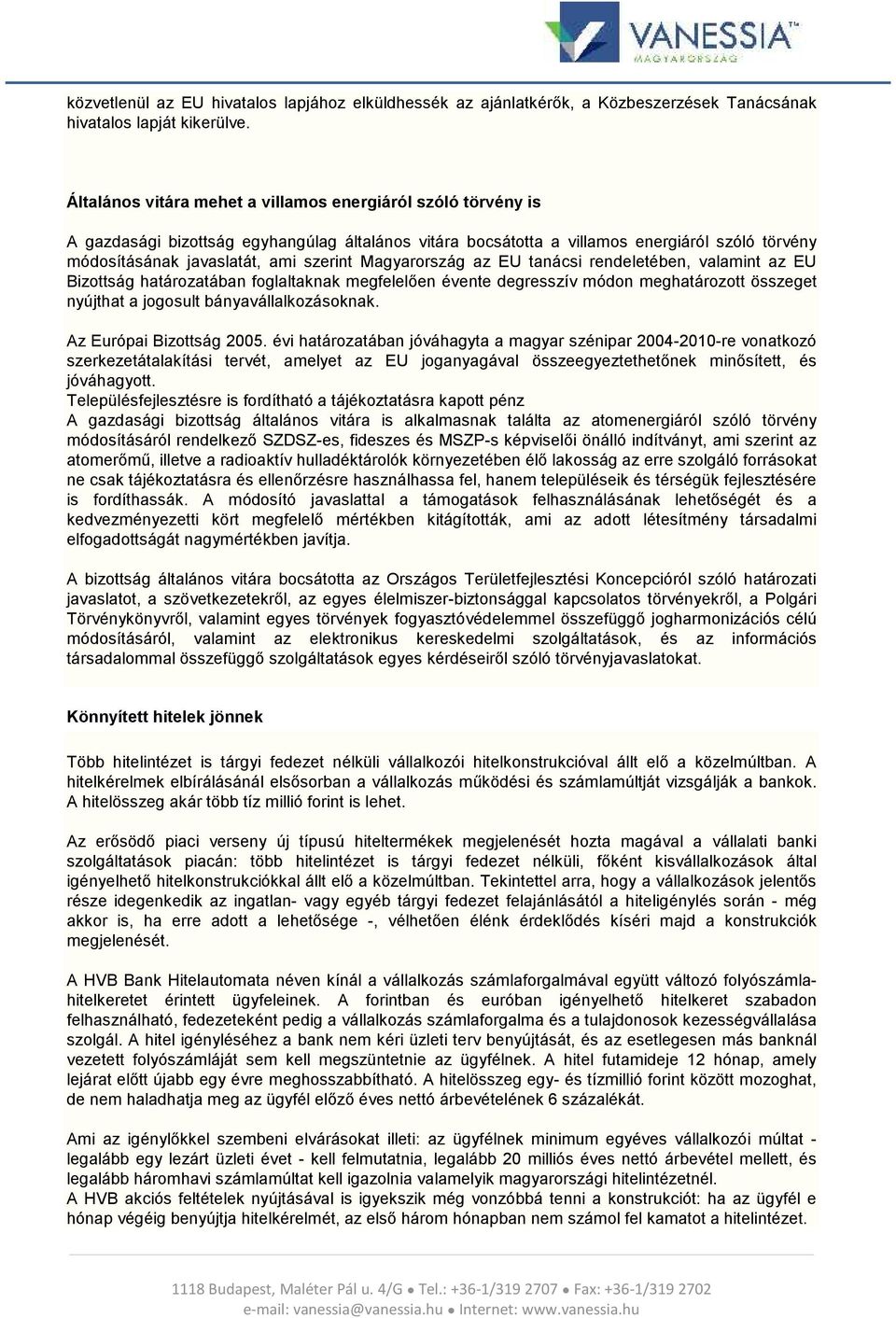 Magyarország az EU tanácsi rendeletében, valamint az EU Bizottság határozatában foglaltaknak megfelelően évente degresszív módon meghatározott összeget nyújthat a jogosult bányavállalkozásoknak.