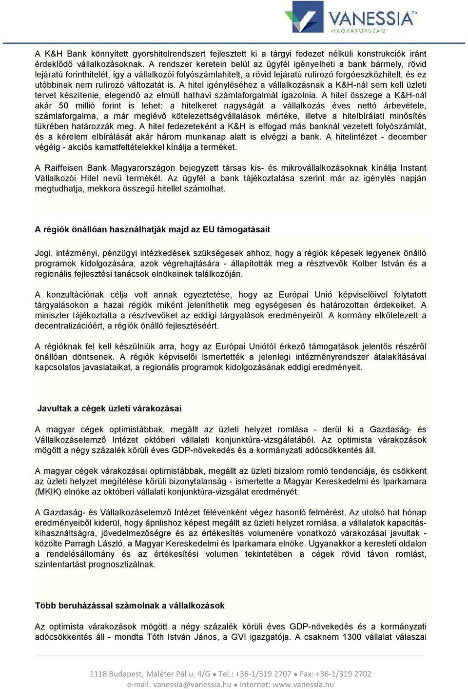 rulírozó változatát is. A hitel igényléséhez a vállalkozásnak a K&H-nál sem kell üzleti tervet készítenie, elegendő az elmúlt hathavi számlaforgalmát igazolnia.