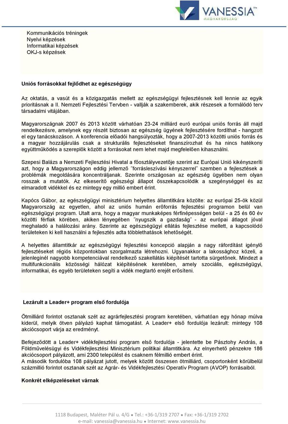 Magyarországnak 2007 és 2013 között várhatóan 23-24 milliárd euró európai uniós forrás áll majd rendelkezésre, amelynek egy részét biztosan az egészség ügyének fejlesztésére fordíthat - hangzott el