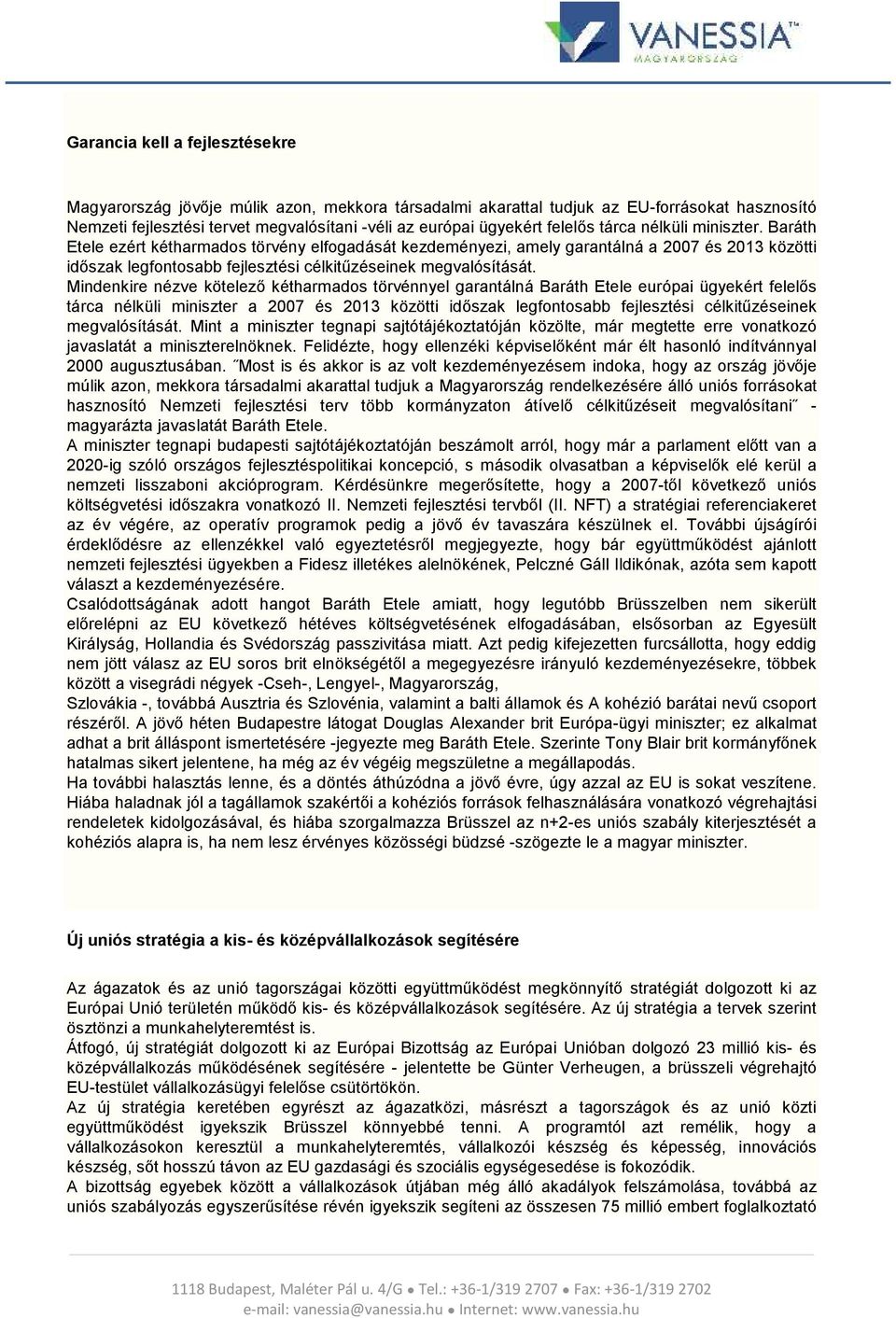 Baráth Etele ezért kétharmados törvény elfogadását kezdeményezi, amely garantálná a 2007 és 2013 közötti időszak legfontosabb fejlesztési célkitűzéseinek megvalósítását.