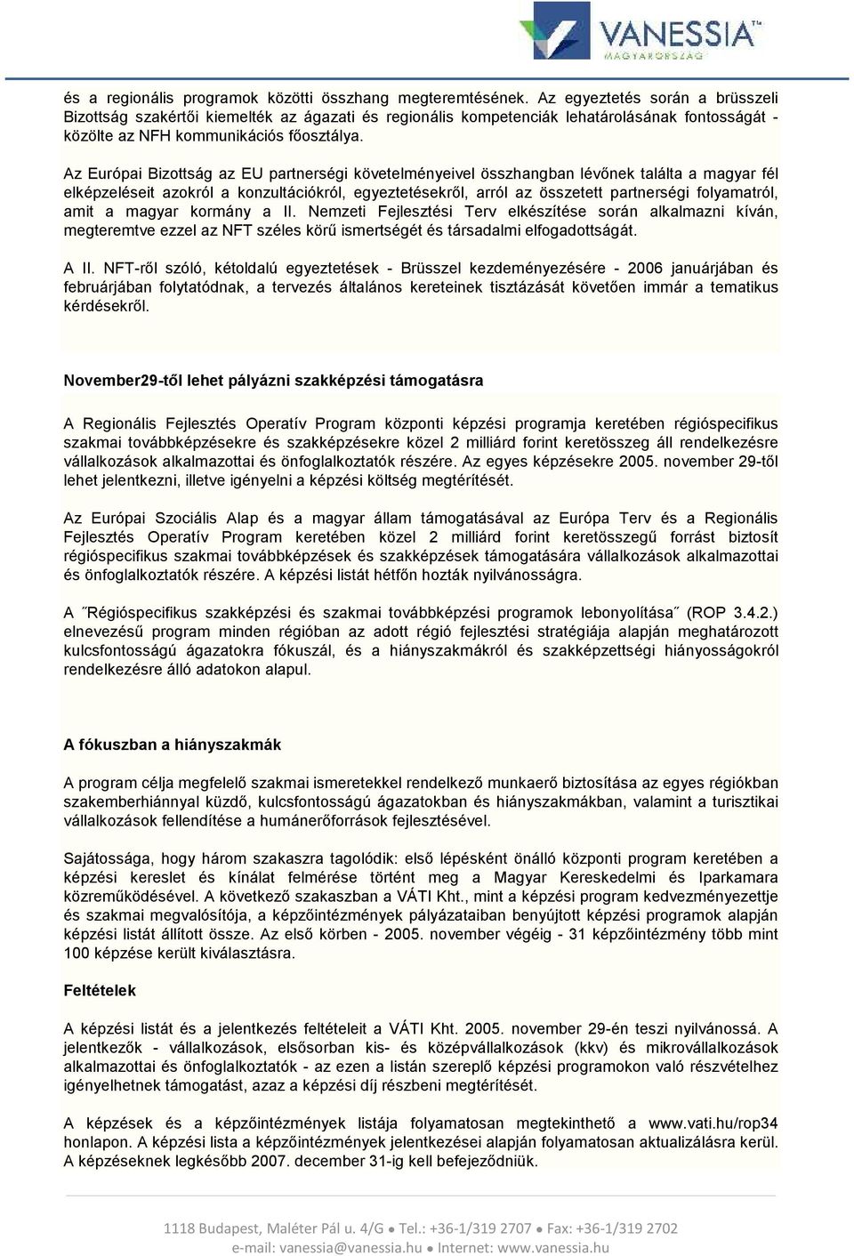 Az Európai Bizottság az EU partnerségi követelményeivel összhangban lévőnek találta a magyar fél elképzeléseit azokról a konzultációkról, egyeztetésekről, arról az összetett partnerségi folyamatról,