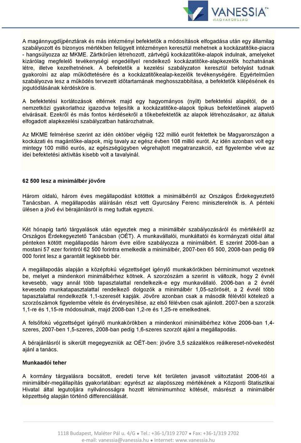 Zártkörűen létrehozott, zártvégű kockázatitőke-alapok indulnak, amelyeket kizárólag megfelelő tevékenységi engedéllyel rendelkező kockázatitőke-alapkezelők hozhatnának létre, illetve kezelhetnének.