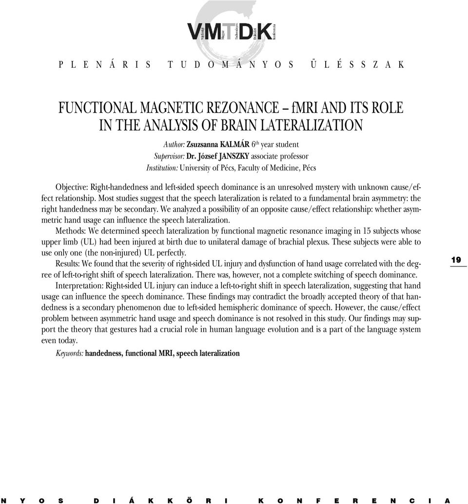 cause/effect relationship. Most studies suggest that the speech lateralization is related to a fundamental brain asymmetry: the right handedness may be secondary.