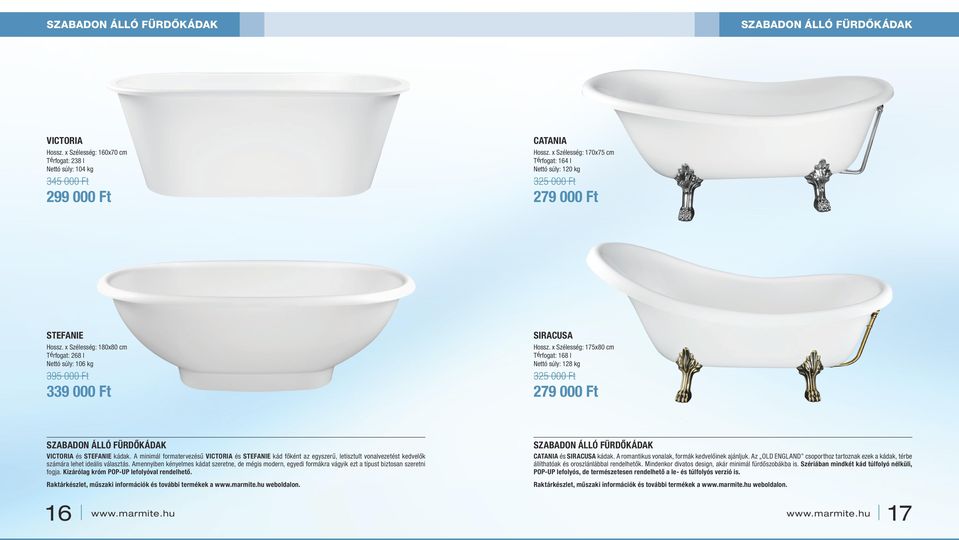 x Szélesség: 175x80 cm Térfogat: 168 l Nettó súly: 128 kg 325 000 Ft 279 000 Ft SzABAdon álló fürdőkádak VICTORIA és STEFANIE kádak.