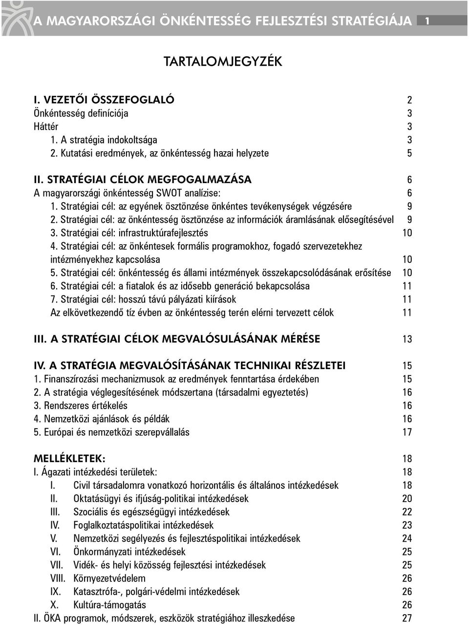 Stratégiai cél: az egyének ösztönzése önkéntes tevékenységek végzésére 9 2. Stratégiai cél: az önkéntesség ösztönzése az információk áramlásának elõsegítésével 9 3.