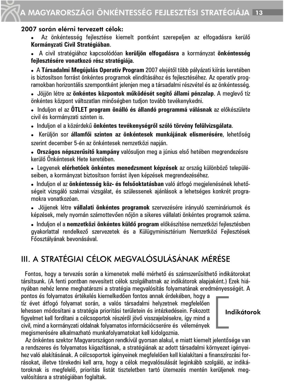 A Társadalmi Megújulás Operatív Program 2007 elejétõl több pályázati kiírás keretében is biztosítson forrást önkéntes programok elindításához és fejlesztéséhez.