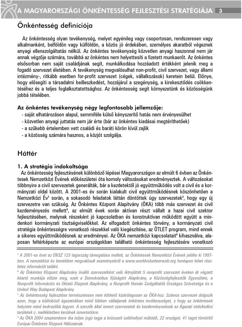 Az önkéntes tevékenység közvetlen anyagi haszonnal nem jár annak végzõje számára, továbbá az önkéntes nem helyettesíti a fizetett munkaerõt.