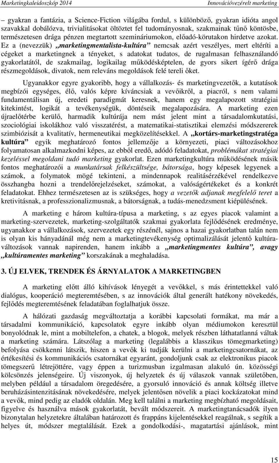 Ez a (nevezzük) marketingmentalista-kultúra nemcsak azért veszélyes, mert eltéríti a cégeket a marketingnek a tényeket, s adatokat tudatos, de rugalmasan felhasználandó gyakorlatától, de szakmailag,