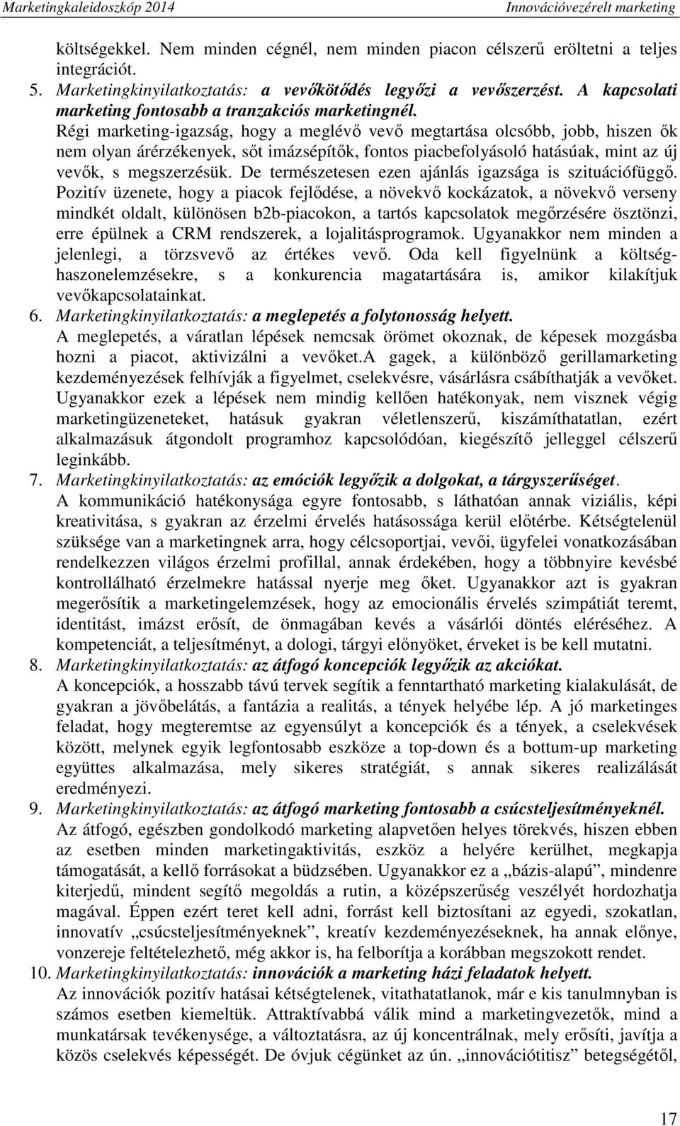 Régi marketing-igazság, hogy a meglévő vevő megtartása olcsóbb, jobb, hiszen ők nem olyan árérzékenyek, sőt imázsépítők, fontos piacbefolyásoló hatásúak, mint az új vevők, s megszerzésük.