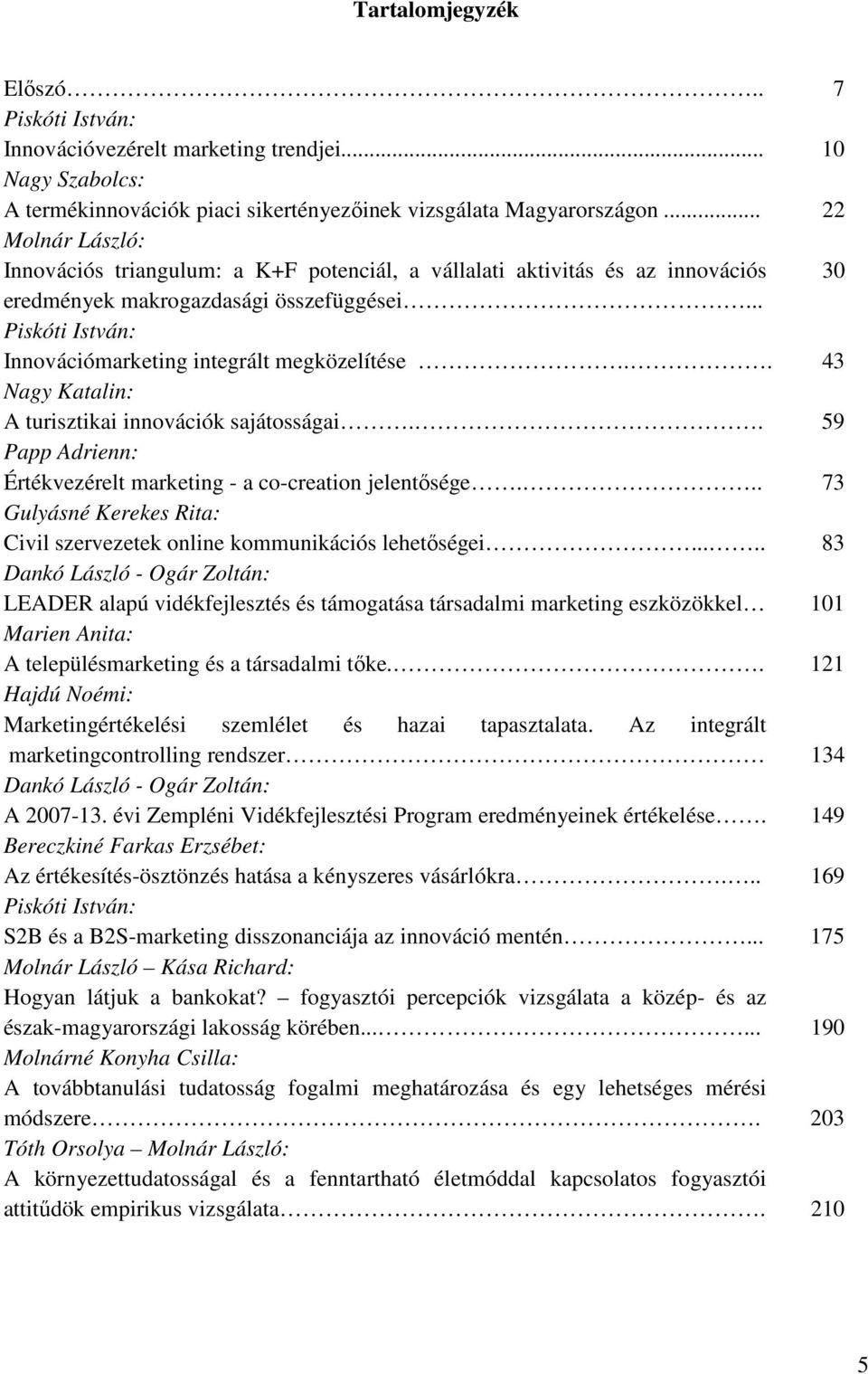 .. Piskóti István: Innovációmarketing integrált megközelítése.. 43 Nagy Katalin: A turisztikai innovációk sajátosságai.. 59 Papp Adrienn: Értékvezérelt marketing - a co-creation jelentősége.