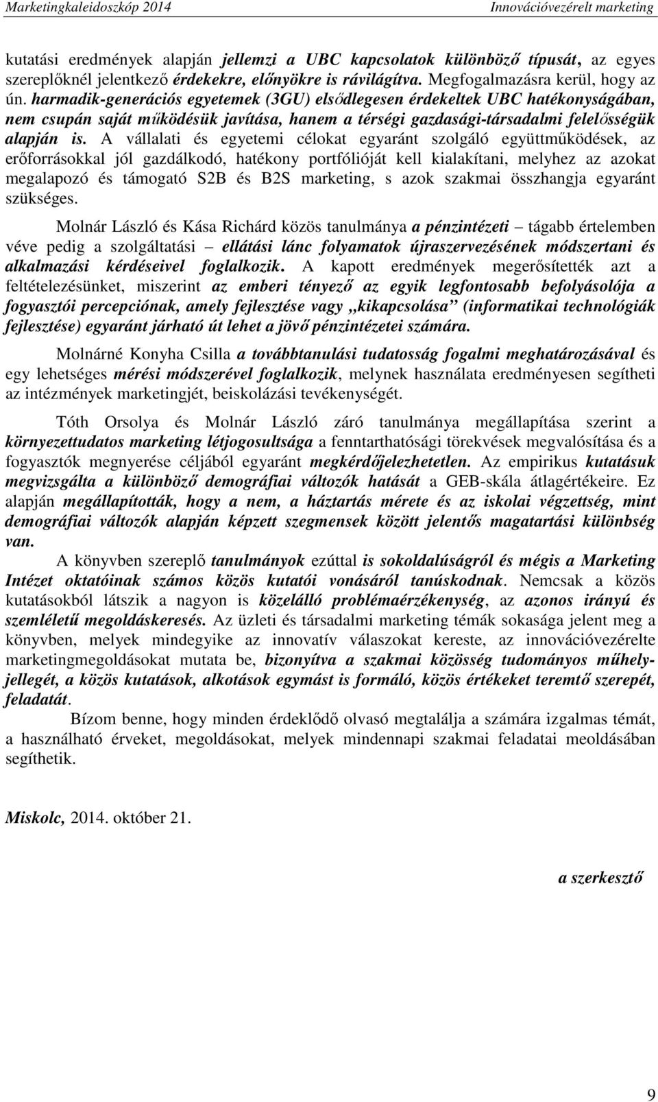 A vállalati és egyetemi célokat egyaránt szolgáló együttműködések, az erőforrásokkal jól gazdálkodó, hatékony portfólióját kell kialakítani, melyhez az azokat megalapozó és támogató S2B és B2S