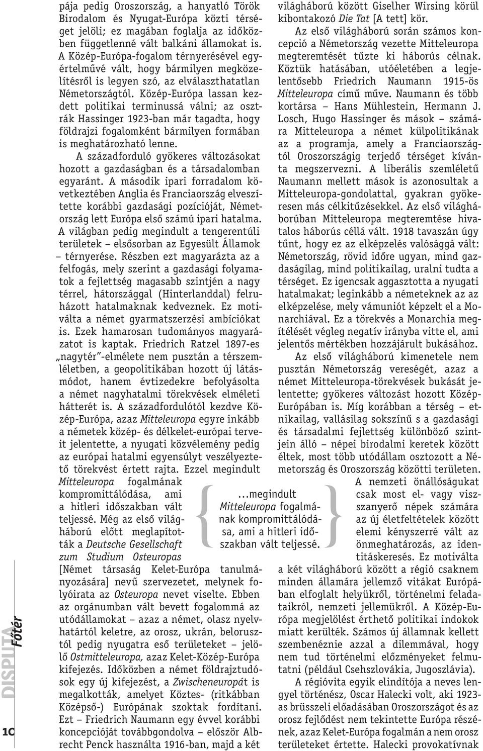 Közép-Európa lassan kezdett politikai terminussá válni; az osztrák Hassinger 1923-ban már tagadta, hogy földrajzi fogalomként bármilyen formában is meghatározható lenne.