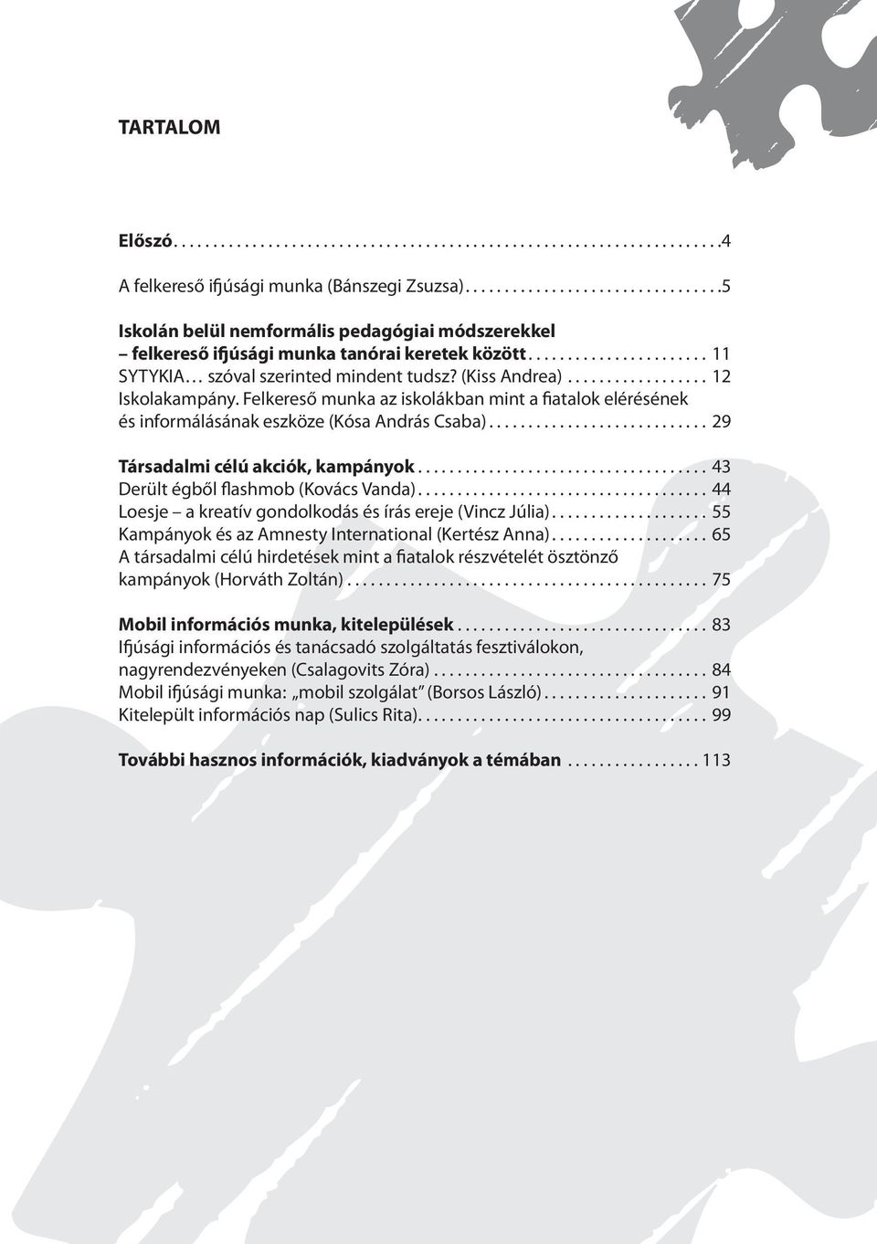 ..29 Társadalmi célú akciók, kampányok...43 Derült égből flashmob (Kovács Vanda)...44 Loesje a kreatív gondolkodás és írás ereje (Vincz Júlia)...55 Kampányok és az Amnesty International (Kertész Anna).
