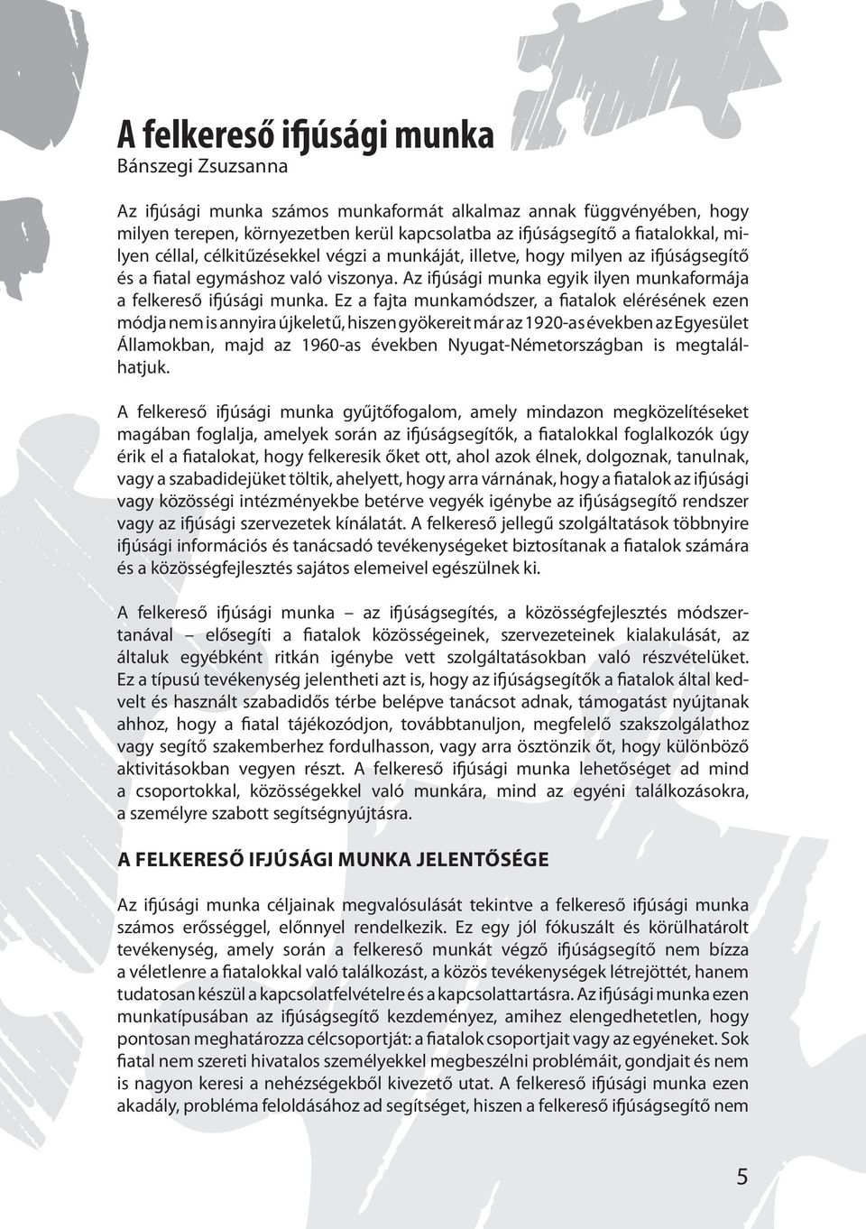 Ez a fajta munkamódszer, a fiatalok elérésének ezen módja nem is annyira újkeletű, hiszen gyökereit már az 1920-as években az Egyesület Államokban, majd az 1960-as években Nyugat-Németországban is