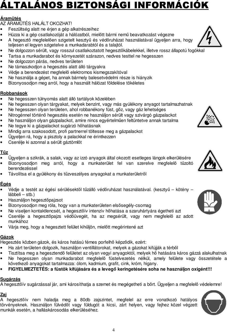 ügyeljen arra, hogy teljesen el legyen szigetelve a munkadarabtól és a talajtól.