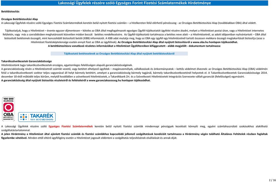 Tájékoztatjuk, hogy a Hitelintézet évente egyszer díjmentesen köteles az OBA által megfogalmazott egységes Ügyfél-tájékoztatót ügyfelei részére átadni, melyet a Hitelintézet postai úton, vagy a