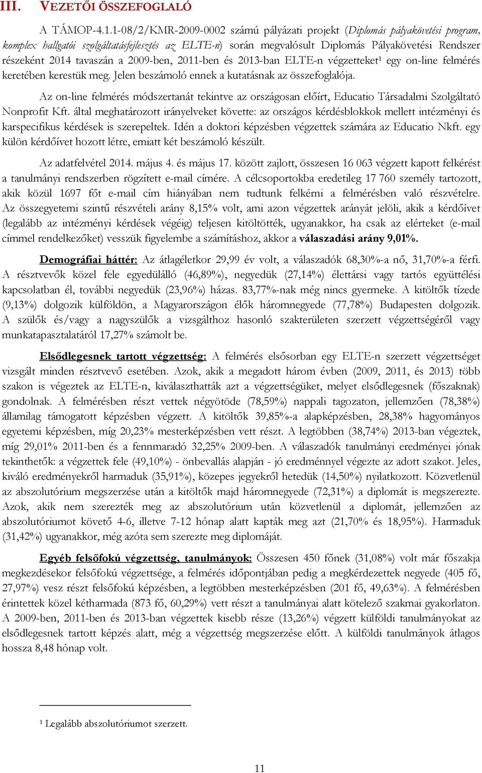 -ben és -ban ELTE-n végzetteket egy on-line felmérés keretében kerestük meg. Jelen beszámoló ennek a kutatásnak az összefoglalója.