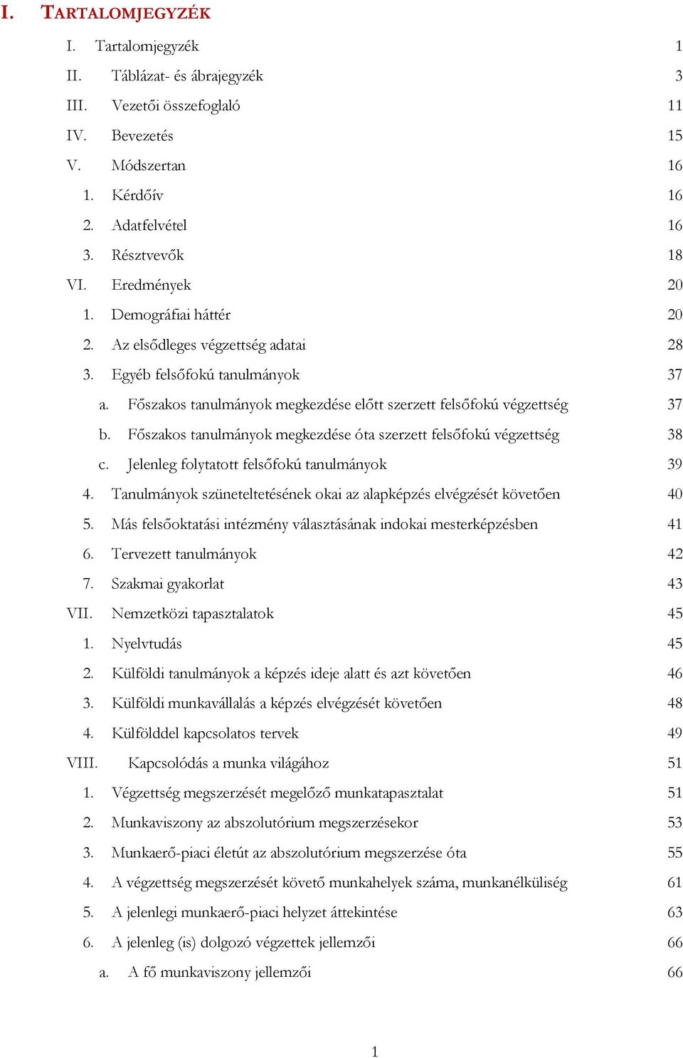 Főszakos tanulmányok megkezdése óta szerzett felsőfokú végzettség 8 c. Jelenleg folytatott felsőfokú tanulmányok 9. Tanulmányok szüneteltetésének okai az alapképzés elvégzését követően.