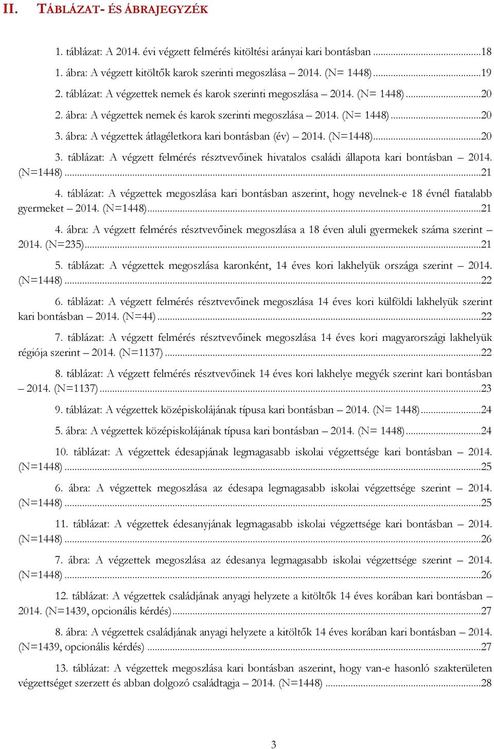 ... táblázat: A végzett felmérés résztvevőinek hivatalos családi állapota kari bontásban. (N=8).... táblázat: A végzettek megoszlása kari bontásban aszerint, hogy nevelnek-e 8 évnél fiatalabb gyermeket.